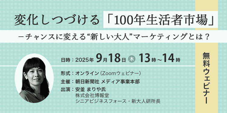9月18日ウェビナー開催！変化しつづける「100年生活者市場」 —チャンスに変える“新しい大人”マーケティングとは？