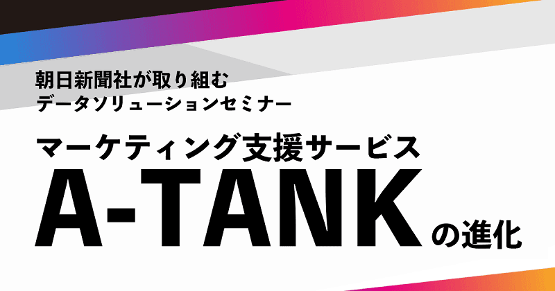 朝日新聞社が取り組むデータソリューション　進化するマーケティング支援サービス『A-TANK』